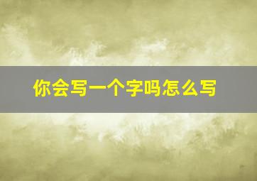 你会写一个字吗怎么写