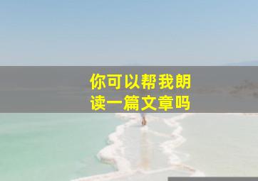 你可以帮我朗读一篇文章吗