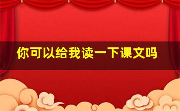 你可以给我读一下课文吗