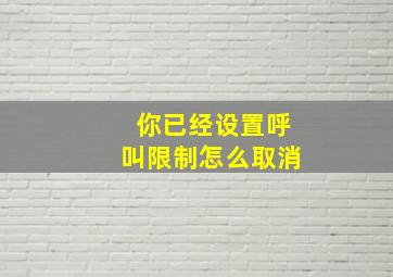 你已经设置呼叫限制怎么取消