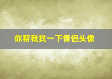 你帮我找一下情侣头像