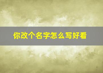 你改个名字怎么写好看