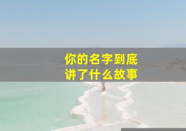 你的名字到底讲了什么故事