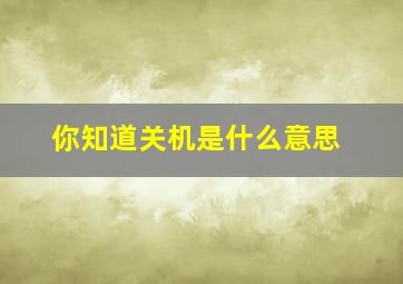 你知道关机是什么意思