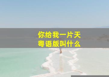 你给我一片天粤语版叫什么