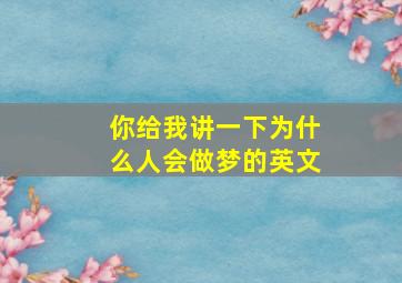 你给我讲一下为什么人会做梦的英文