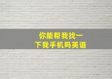 你能帮我找一下我手机吗英语