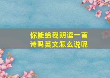 你能给我朗读一首诗吗英文怎么说呢