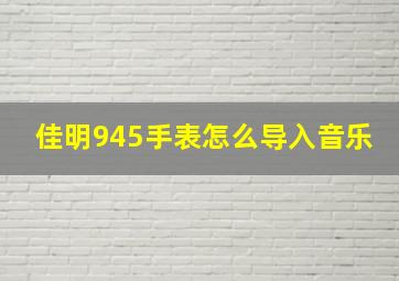 佳明945手表怎么导入音乐