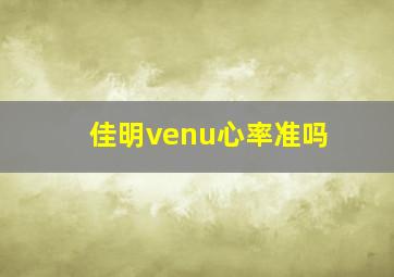 佳明venu心率准吗