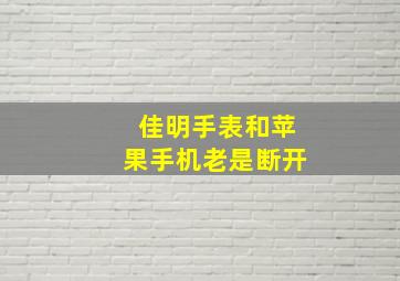 佳明手表和苹果手机老是断开