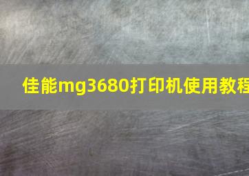 佳能mg3680打印机使用教程