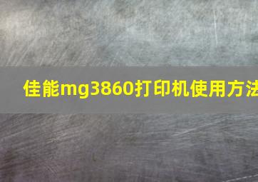 佳能mg3860打印机使用方法