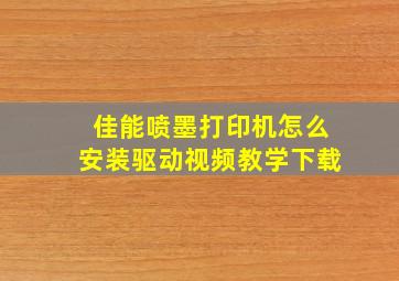 佳能喷墨打印机怎么安装驱动视频教学下载