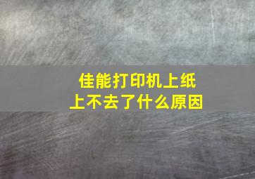 佳能打印机上纸上不去了什么原因