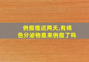 例假推迟两天,有褐色分泌物是来例假了吗