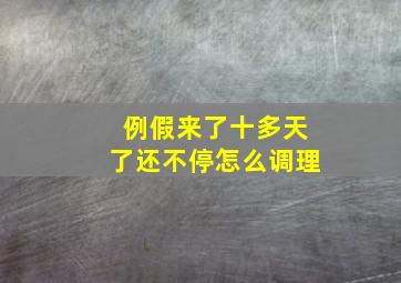 例假来了十多天了还不停怎么调理