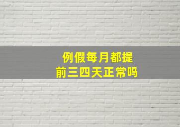 例假每月都提前三四天正常吗