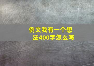 例文我有一个想法400字怎么写