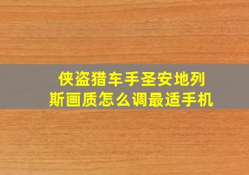 侠盗猎车手圣安地列斯画质怎么调最适手机