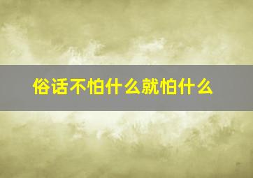 俗话不怕什么就怕什么