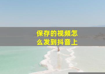 保存的视频怎么发到抖音上