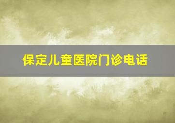 保定儿童医院门诊电话