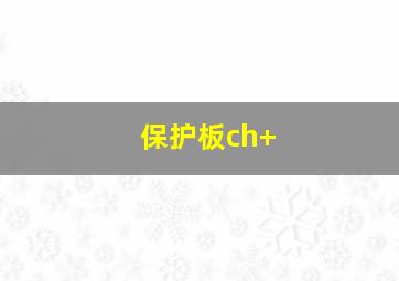 保护板ch+