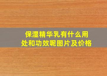 保湿精华乳有什么用处和功效呢图片及价格