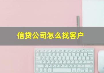 信贷公司怎么找客户