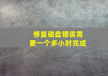 修复磁盘错误需要一个多小时完成