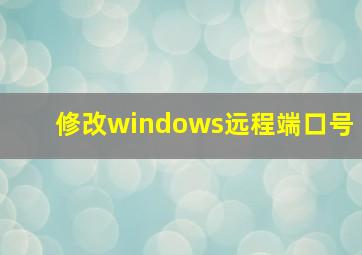 修改windows远程端口号