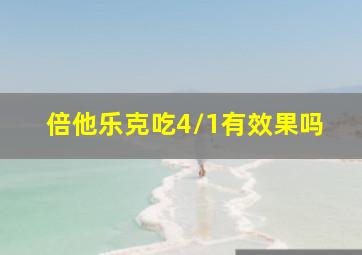 倍他乐克吃4/1有效果吗