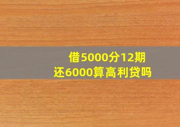 借5000分12期还6000算高利贷吗