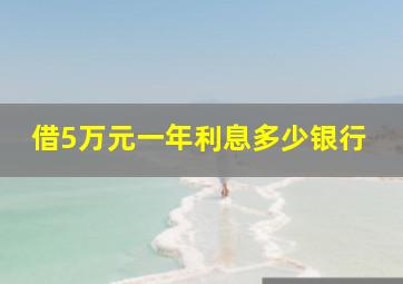 借5万元一年利息多少银行