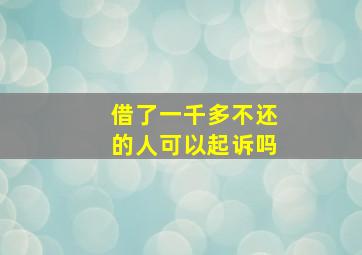 借了一千多不还的人可以起诉吗