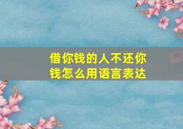 借你钱的人不还你钱怎么用语言表达