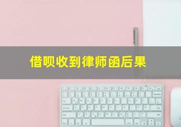 借呗收到律师函后果