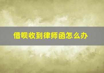 借呗收到律师函怎么办