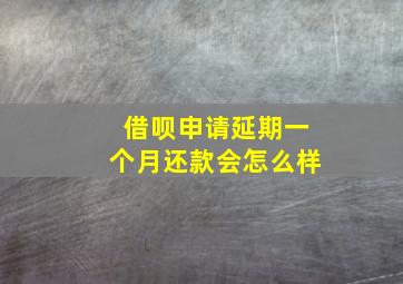 借呗申请延期一个月还款会怎么样