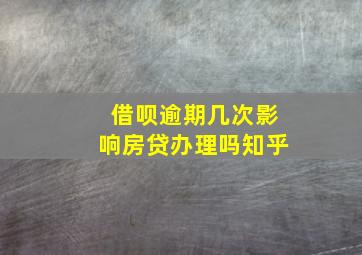 借呗逾期几次影响房贷办理吗知乎