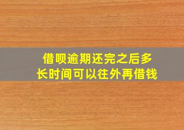 借呗逾期还完之后多长时间可以往外再借钱