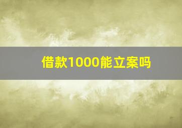 借款1000能立案吗