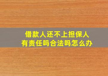 借款人还不上担保人有责任吗合法吗怎么办