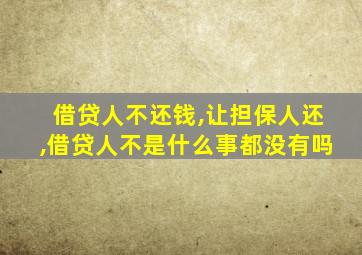 借贷人不还钱,让担保人还,借贷人不是什么事都没有吗