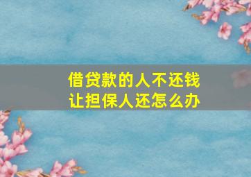 借贷款的人不还钱让担保人还怎么办