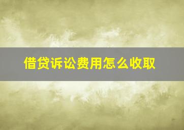 借贷诉讼费用怎么收取