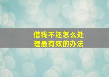 借钱不还怎么处理最有效的办法