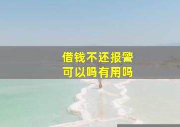 借钱不还报警可以吗有用吗