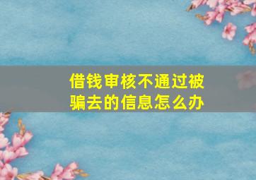 借钱审核不通过被骗去的信息怎么办